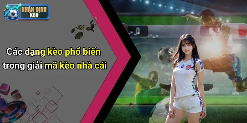 Các dạng kèo phổ biến trong giải mã kèo nhà cái