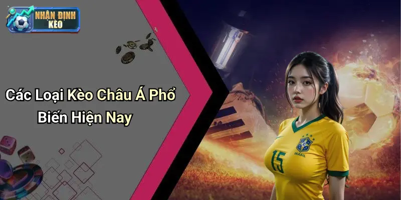 Các Loại Kèo Châu Á Phổ Biến Hiện Nay
