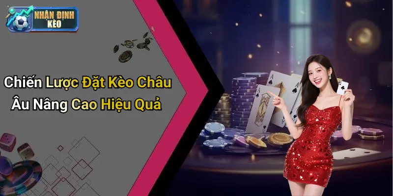 Chiến Lược Đặt Kèo Châu Âu Nâng Cao Hiệu Quả