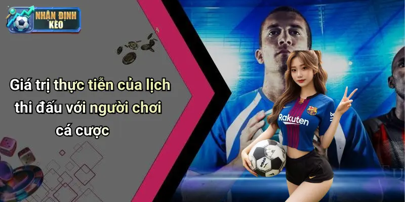 Giá trị thực tiễn của lịch thi đấu với người chơi cá cược