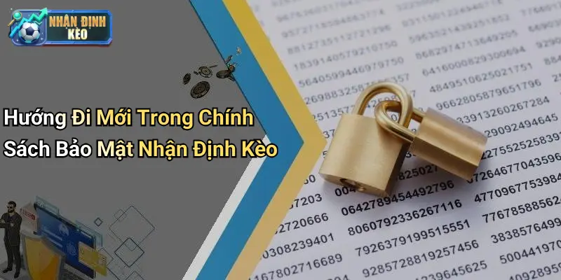 Hướng Đi Mới Trong Chính Sách Bảo Mật Nhận Định Kèo