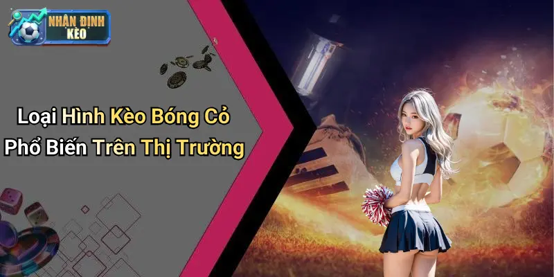 Loại Hình Kèo Bóng Cỏ Phổ Biến Trên Thị Trường