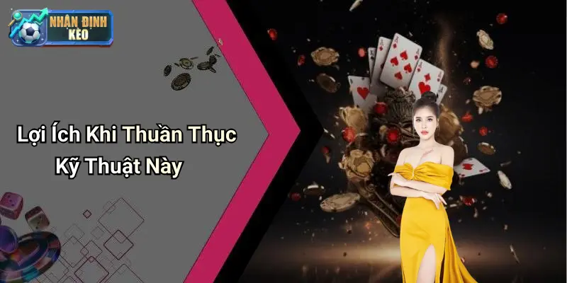 Lợi Ích Khi Thuần Thục Kỹ Thuật Này