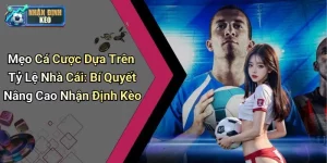 Mẹo Cá Cược Dựa Trên Tỷ Lệ Nhà Cái: Bí Quyết Nâng Cao Nhận Định Kèo