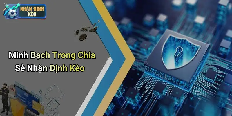 Minh Bạch Trong Chia Sẻ Nhận Định Kèo