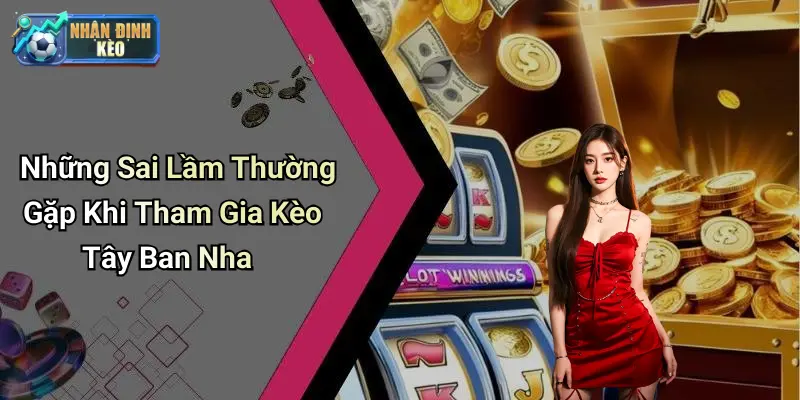 Những Sai Lầm Thường Gặp Khi Tham Gia Kèo Tây Ban Nha