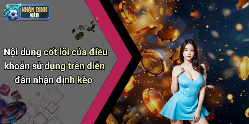 Nội dung cốt lõi của điều khoản sử dụng trên diễn đàn nhận định kèo
