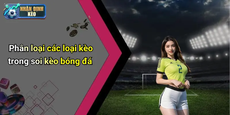 Phân loại các loại kèo trong soi kèo bóng đá