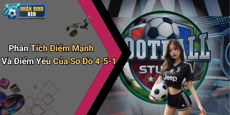 Phân Tích Điểm Mạnh Và Điểm Yếu Của Sơ Đồ 4-5-1