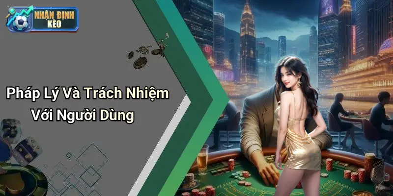 Pháp Lý Và Trách Nhiệm Với Người Dùng