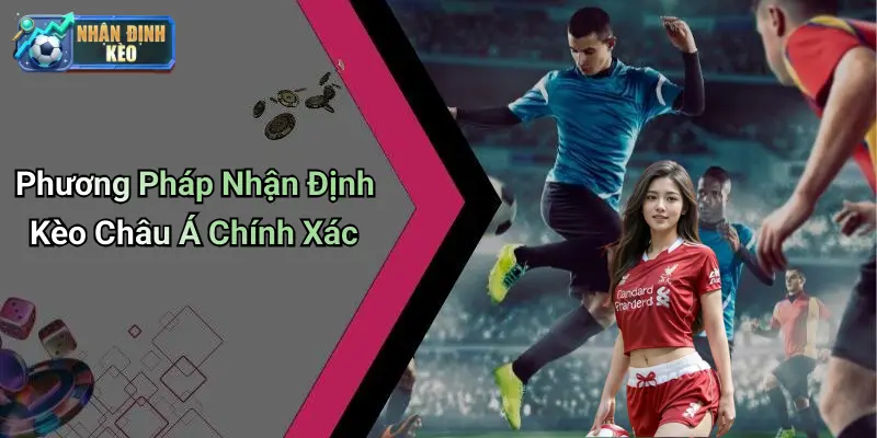Phương Pháp Nhận Định Kèo Châu Á Chính Xác