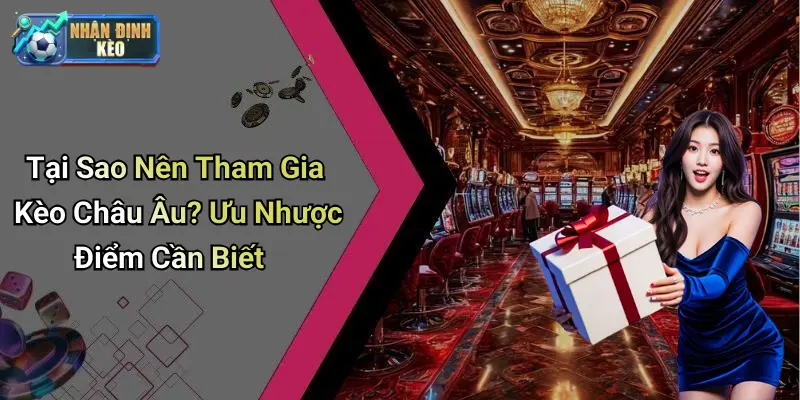 Tại Sao Nên Tham Gia Kèo Châu Âu? Ưu Nhược Điểm Cần Biết