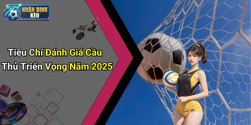 Tiêu Chí Đánh Giá Cầu Thủ Triển Vọng Năm 2025