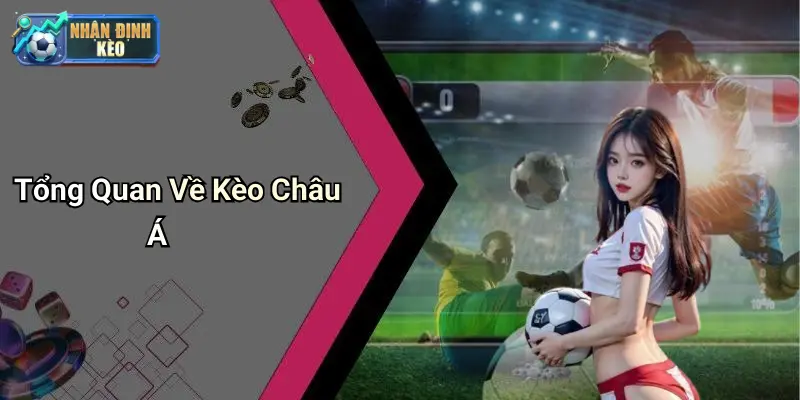 Tổng Quan Về Kèo Châu Á