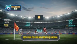 Cách phân tích kèo dựa trên tỷ lệ pressing