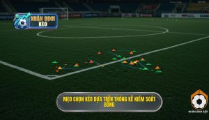 Mẹo chọn kèo dựa trên thống kê kiểm soát bóng