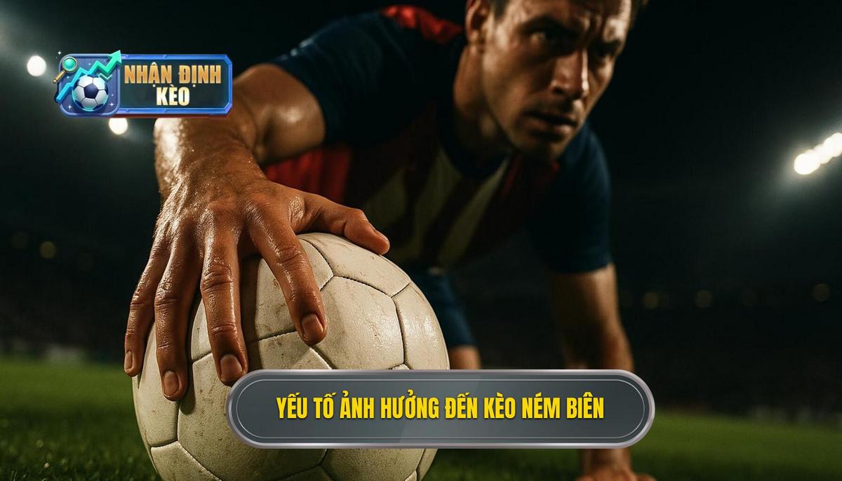 Các yếu tố then chốt ảnh hưởng đến kết quả kèo ném biên