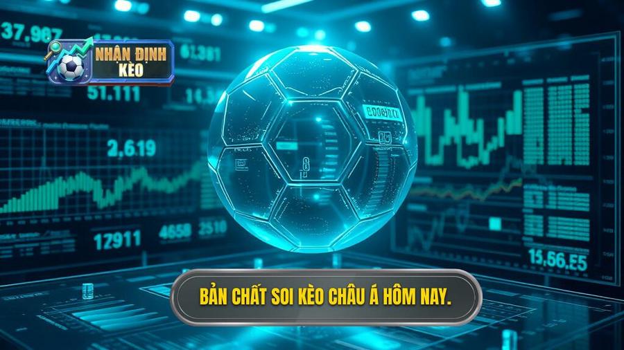 Hiểu bản chất của soi kèo châu Á hôm nay