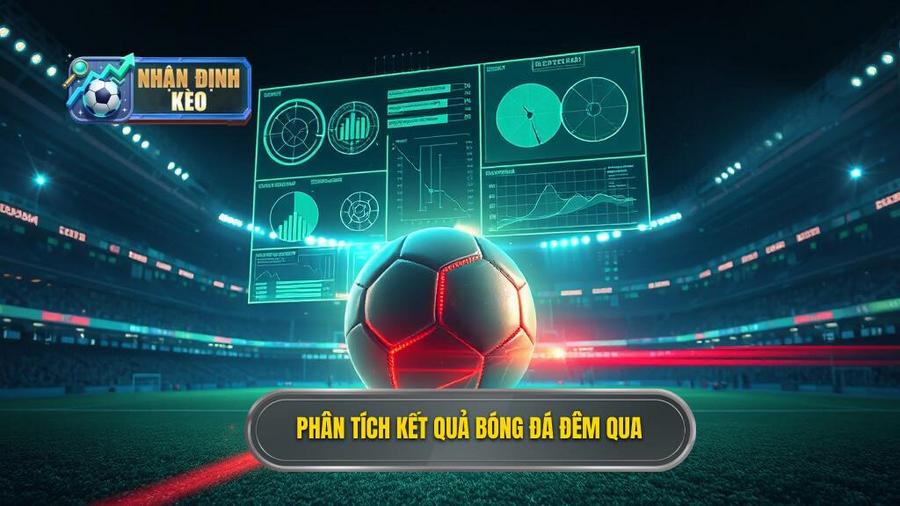Phân tích đa chiều về kết quả bóng đá đêm qua