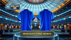 Nhận định Chelsea vs Tottenham