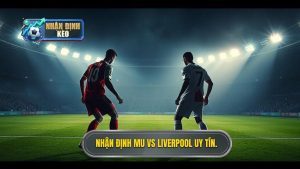 Nhận định MU vs Liverpool