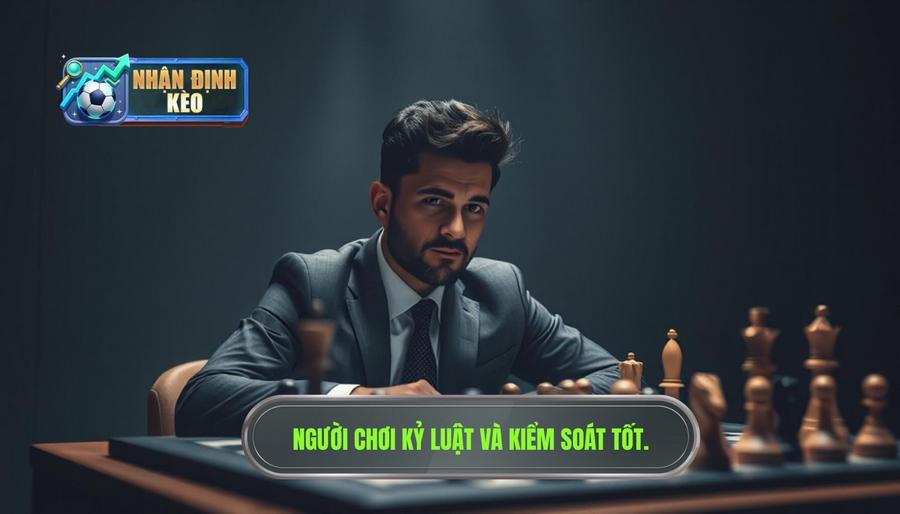 Kiểu người chơi kỷ luật thép và kiểm soát cảm tốt