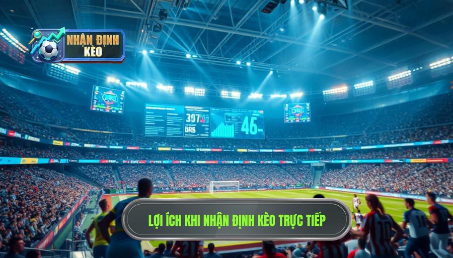 Tại sao nên ưu tiên nhận định kèo trực tiếp?
