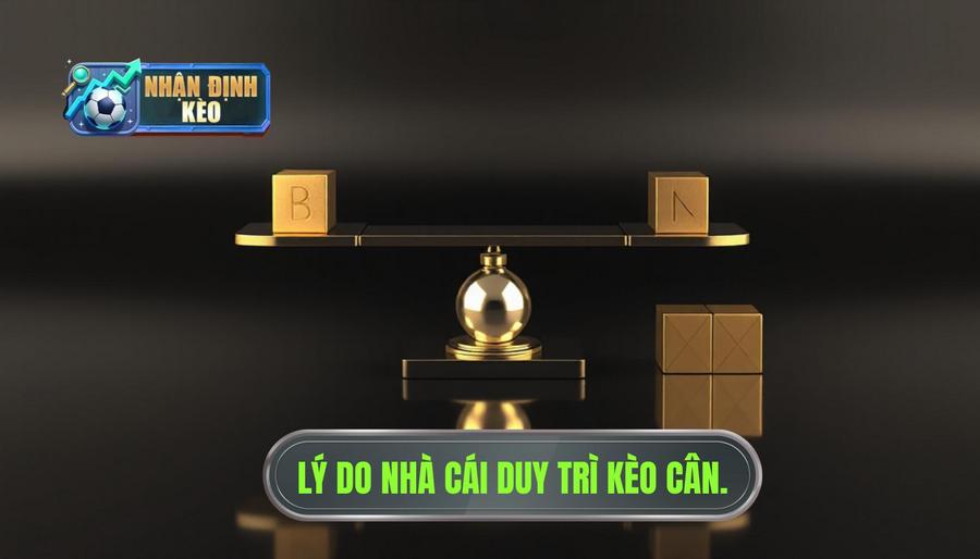 Tại sao nhà cái lại thích duy trì trạng thái kèo cân tiền?