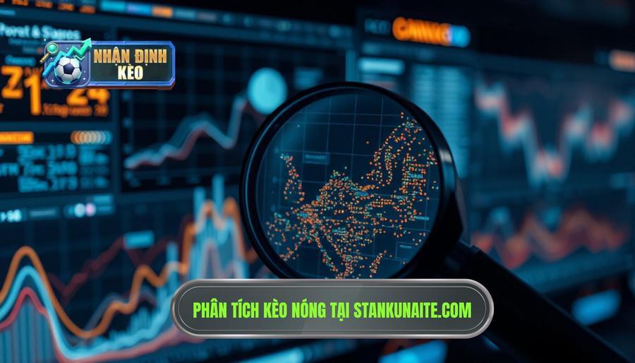 Các yếu tố cốt lõi khi phân tích kèo "nóng" tại stankunaite.com