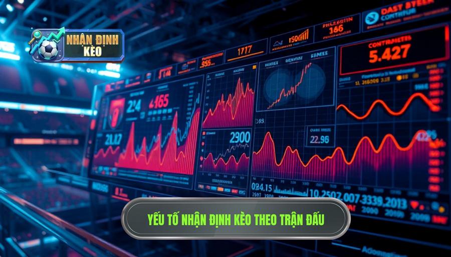 Các yếu tố then chốt khi nhận định kèo theo diễn biến trận đấu