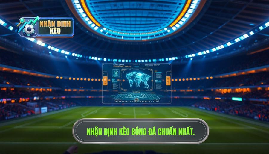 Nhận định kèo bóng đá hôm nay chuẩn nhất