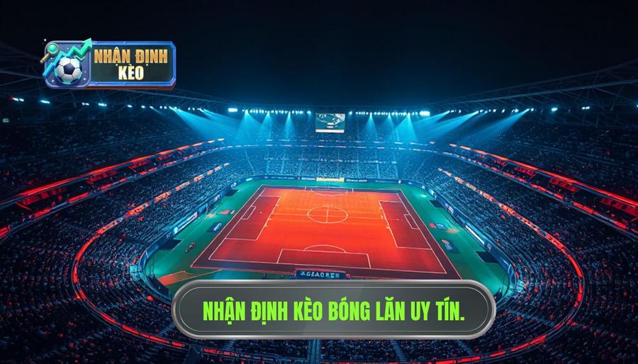 Nhận định kèo trước giờ bóng lăn cực nóng