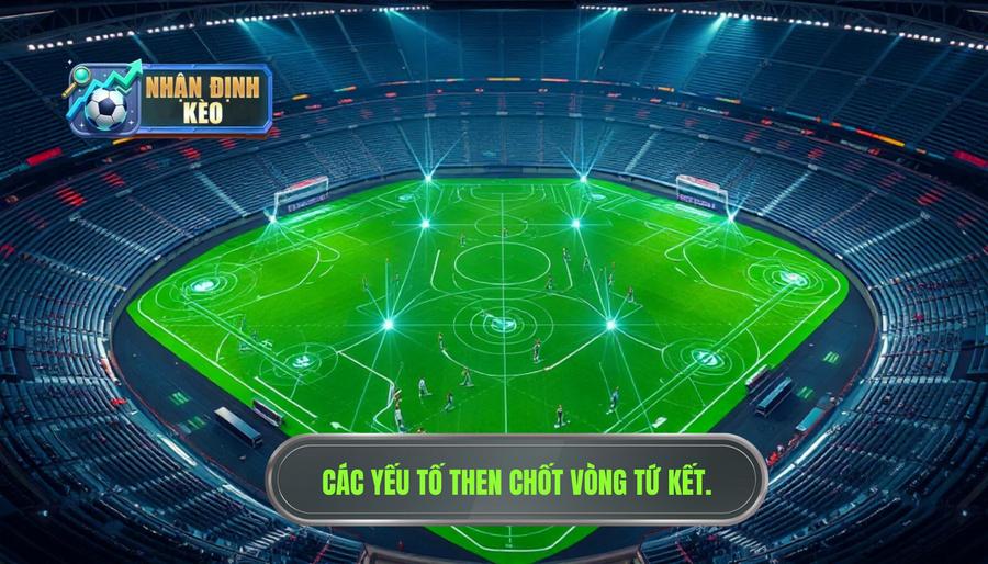 Phân tích các yếu tố then chốt trong vòng tứ kết Phân tích các yếu tố then chốt trong vòng tứ kết
